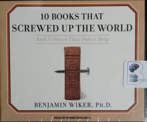 10 Books That Screwed Up The World - And 5 Others That Didn't Help written by Benjamin Wiker PhD performed by Robertson Dean on CD (Unabridged)